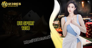 BTI 123B – Sảnh cá cược thể thao đỉnh cao dành cho mọi bet thủ